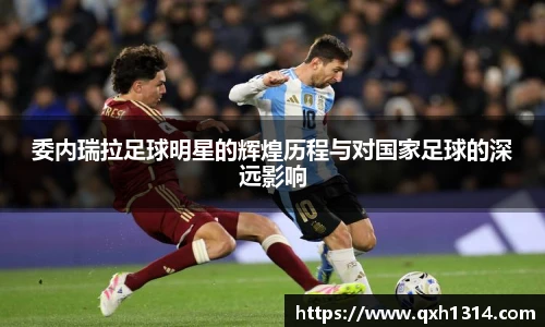 委内瑞拉足球明星的辉煌历程与对国家足球的深远影响